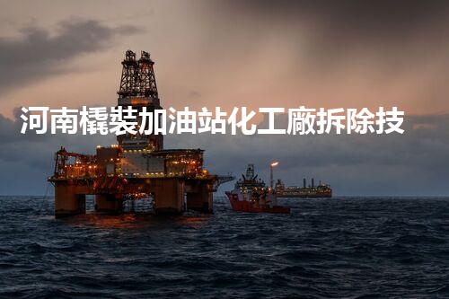 河南橇裝加油站化工廠拆除技術(shù)革新：關(guān)鍵步驟與以后前景！